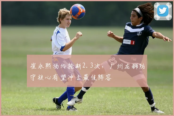崔永熙场均抢断2.3次，广州龙狮防守核心有望冲击最佳阵容